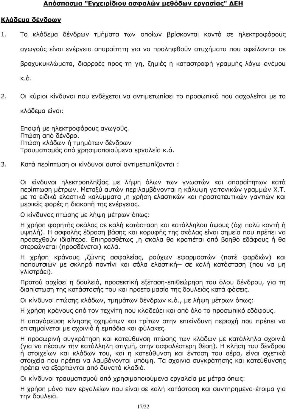 καταστροφή γραμμής λόγω ανέμου κ.ά. 2. Οι κύριοι κίνδυνοι που ενδέχεται να αντιμετωπίσει το προσωπικό που ασχολείται με το κλάδεμα είναι: Επαφή με ηλεκτροφόρους αγωγούς. Πτώση από δένδρο.