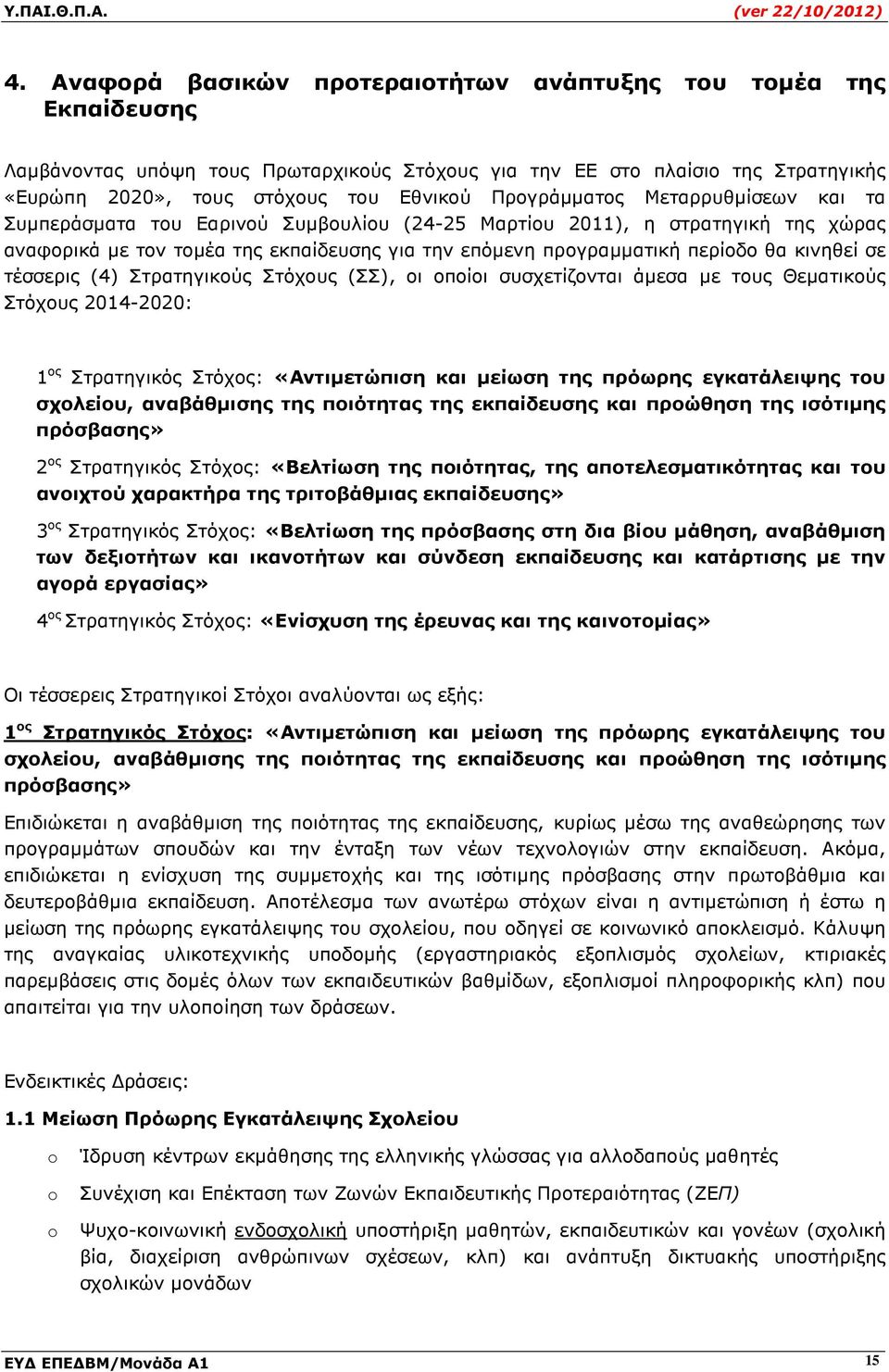 κινηθεί σε τέσσερις (4) Στρατηγικούς Στόχους (ΣΣ), οι οποίοι συσχετίζονται άµεσα µε τους Θεµατικούς Στόχους 2014-2020: 1 ος Στρατηγικός Στόχος: «Αντιµετώπιση και µείωση της πρόωρης εγκατάλειψης του