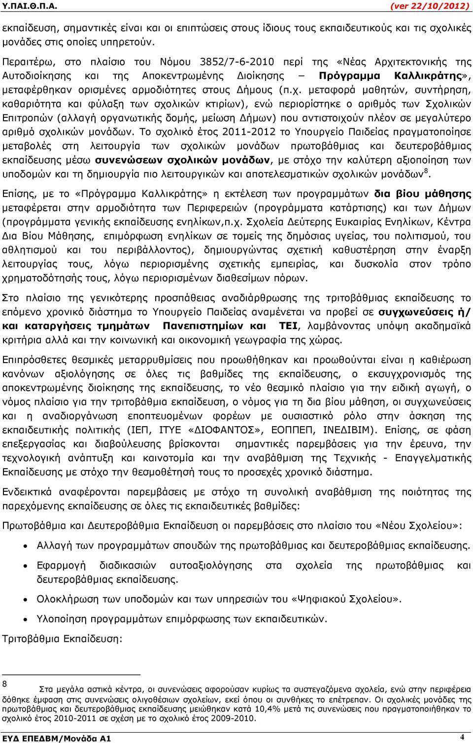 (π.χ. µεταφορά µαθητών, συντήρηση, καθαριότητα και φύλαξη των σχολικών κτιρίων), ενώ περιορίστηκε ο αριθµός των Σχολικών Επιτροπών (αλλαγή οργανωτικής δοµής, µείωση ήµων) που αντιστοιχούν πλέον σε