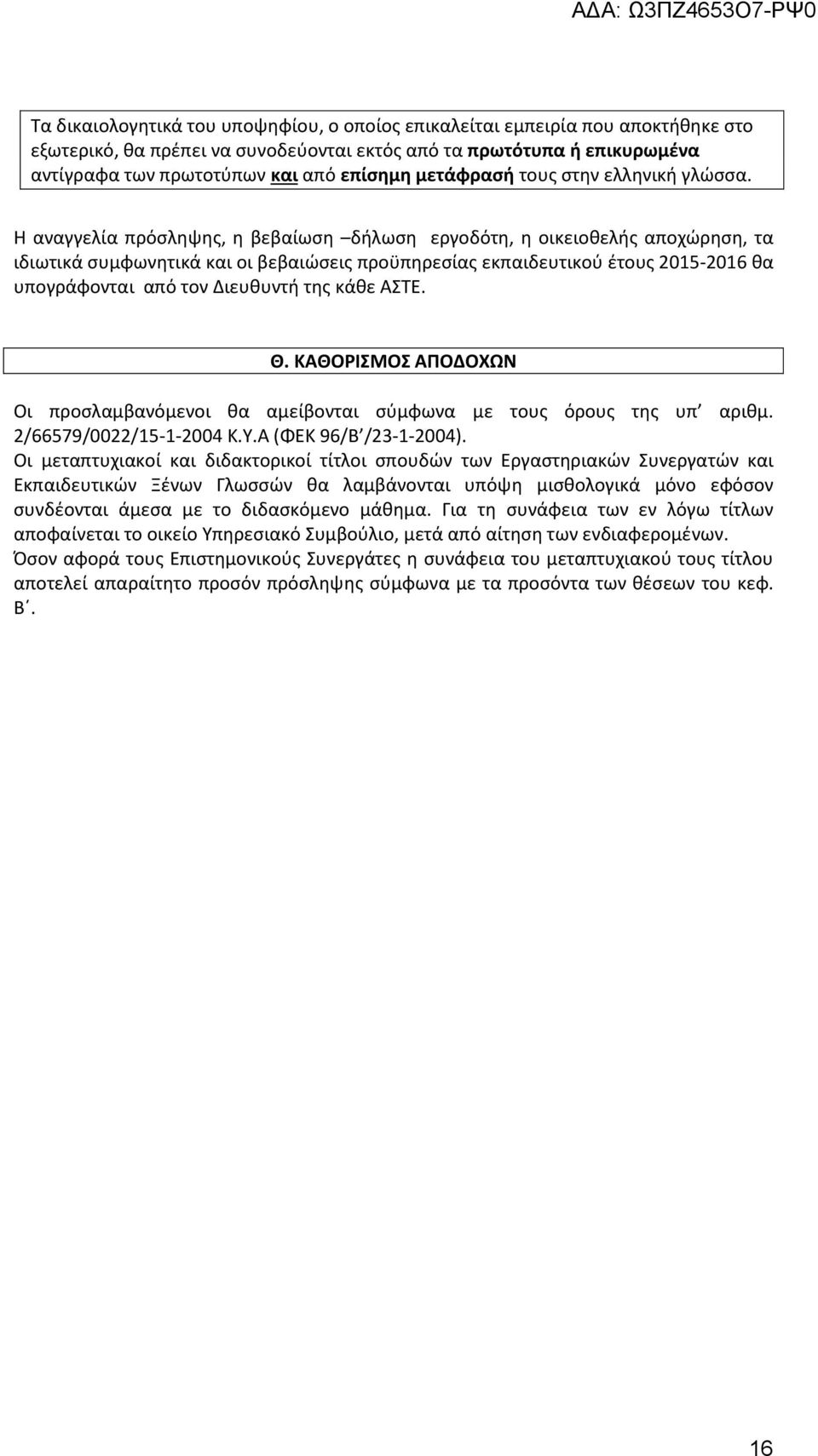 Η αναγγελία πρόσληψης, η βεβαίωση δήλωση εργοδότη, η οικειοθελής αποχώρηση, τα ιδιωτικά συμφωνητικά και οι βεβαιώσεις προϋπηρεσίας εκπαιδευτικού έτους 2015-2016 θα υπογράφονται από τον Διευθυντή της