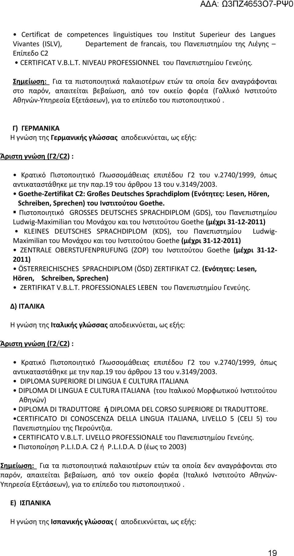 Σημείωση: Για τα πιστοποιητικά παλαιοτέρων ετών τα οποία δεν αναγράφονται στο παρόν, απαιτείται βεβαίωση, από τον οικείο φορέα (Γαλλικό Ινστιτούτο Αθηνών-Υπηρεσία Εξετάσεων), για το επίπεδο του