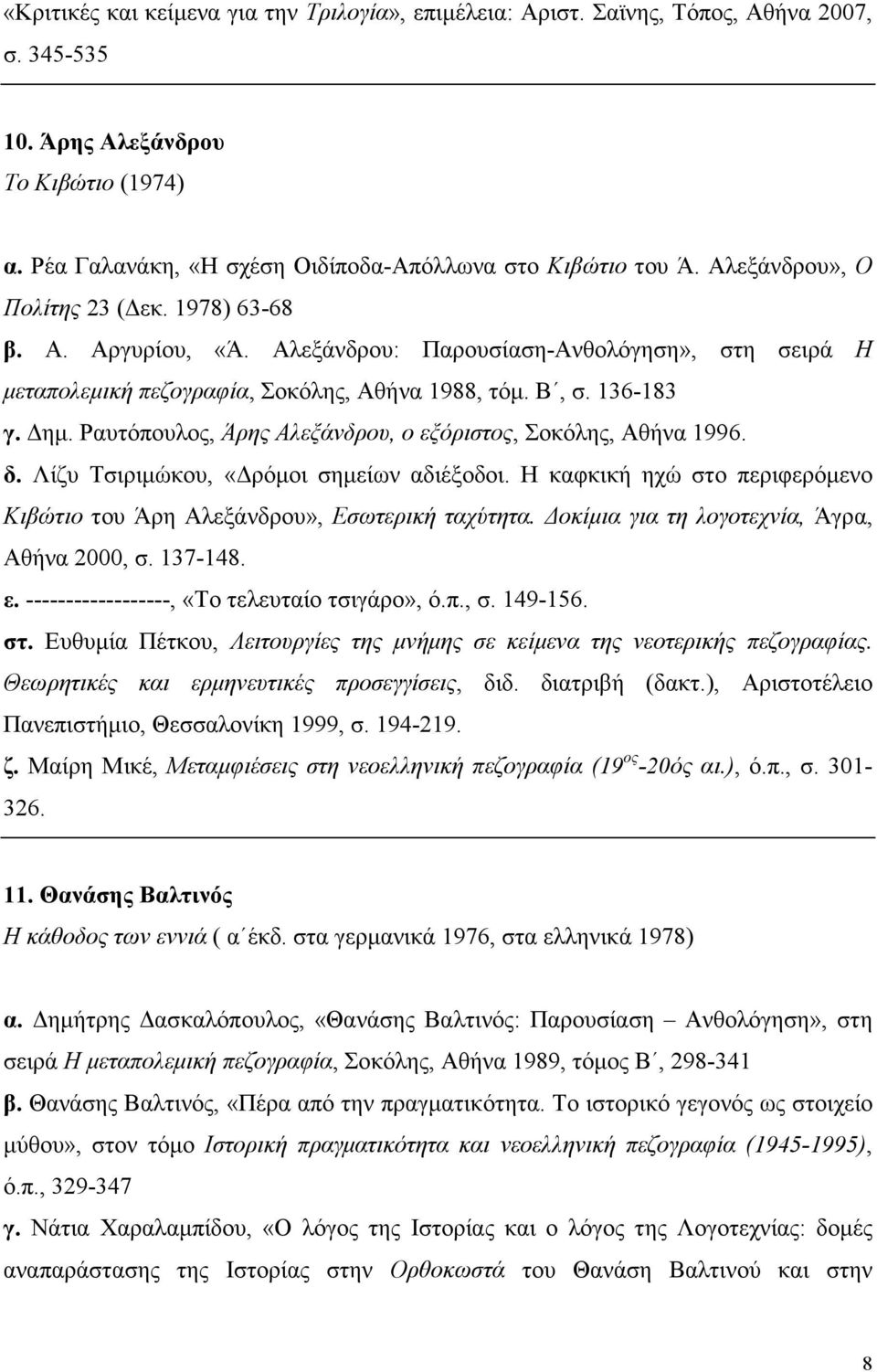 Ραυτόπουλος, Άρης Αλεξάνδρου, ο εξόριστος, Σοκόλης, Αθήνα 1996. δ. Λίζυ Τσιριµώκου, «ρόµοι σηµείων αδιέξοδοι. Η καφκική ηχώ στο περιφερόµενο Κιβώτιο του Άρη Αλεξάνδρου», Εσωτερική ταχύτητα.