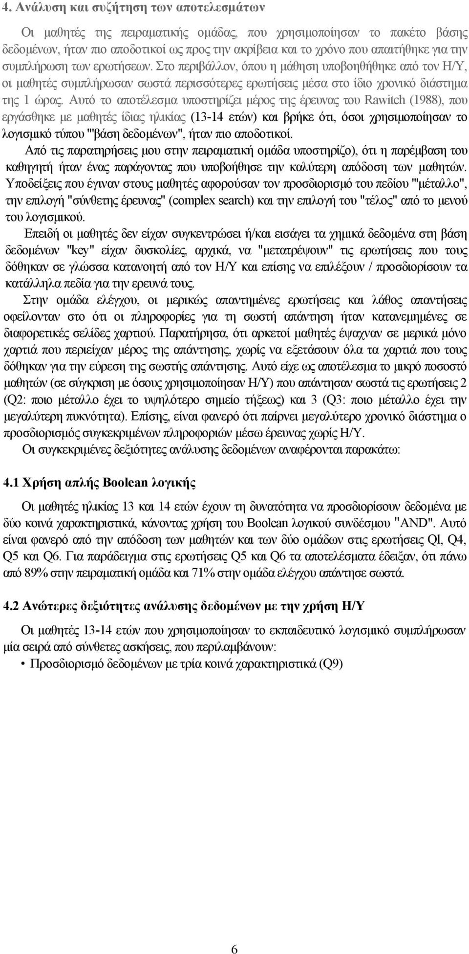 Αυτό το αποτέλεσμα υποστηρίζει μέρος της έρευνας του Rawitch (1988), που εργάσθηκε με μαθητές ίδιας ηλικίας (13-14 ετών) και βρήκε ότι, όσοι χρησιμοποίησαν το λογισμικό τύπου "'βάση δεδομένων", ήταν