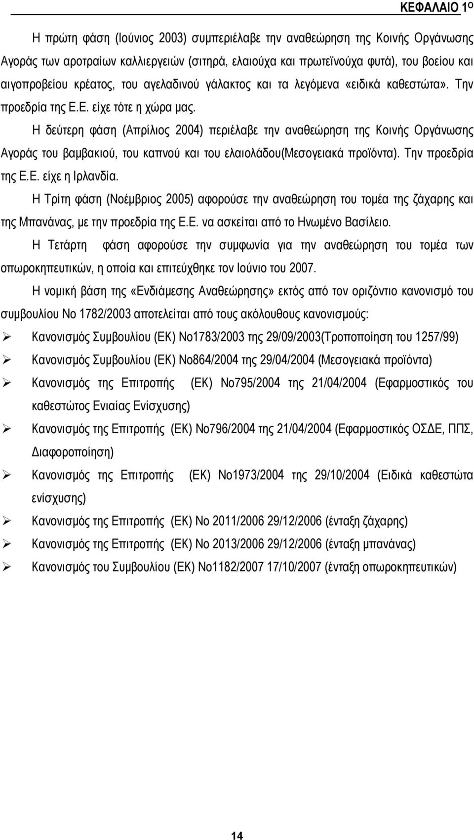 Η δεύτερη φάση (Απρίλιος 2004) περιέλαβε την αναθεώρηση της Κοινής Οργάνωσης Αγοράς του βαμβακιού, του καπνού και του ελαιολάδου(μεσογειακά προϊόντα). Την προεδρία της Ε.Ε. είχε η Ιρλανδία.