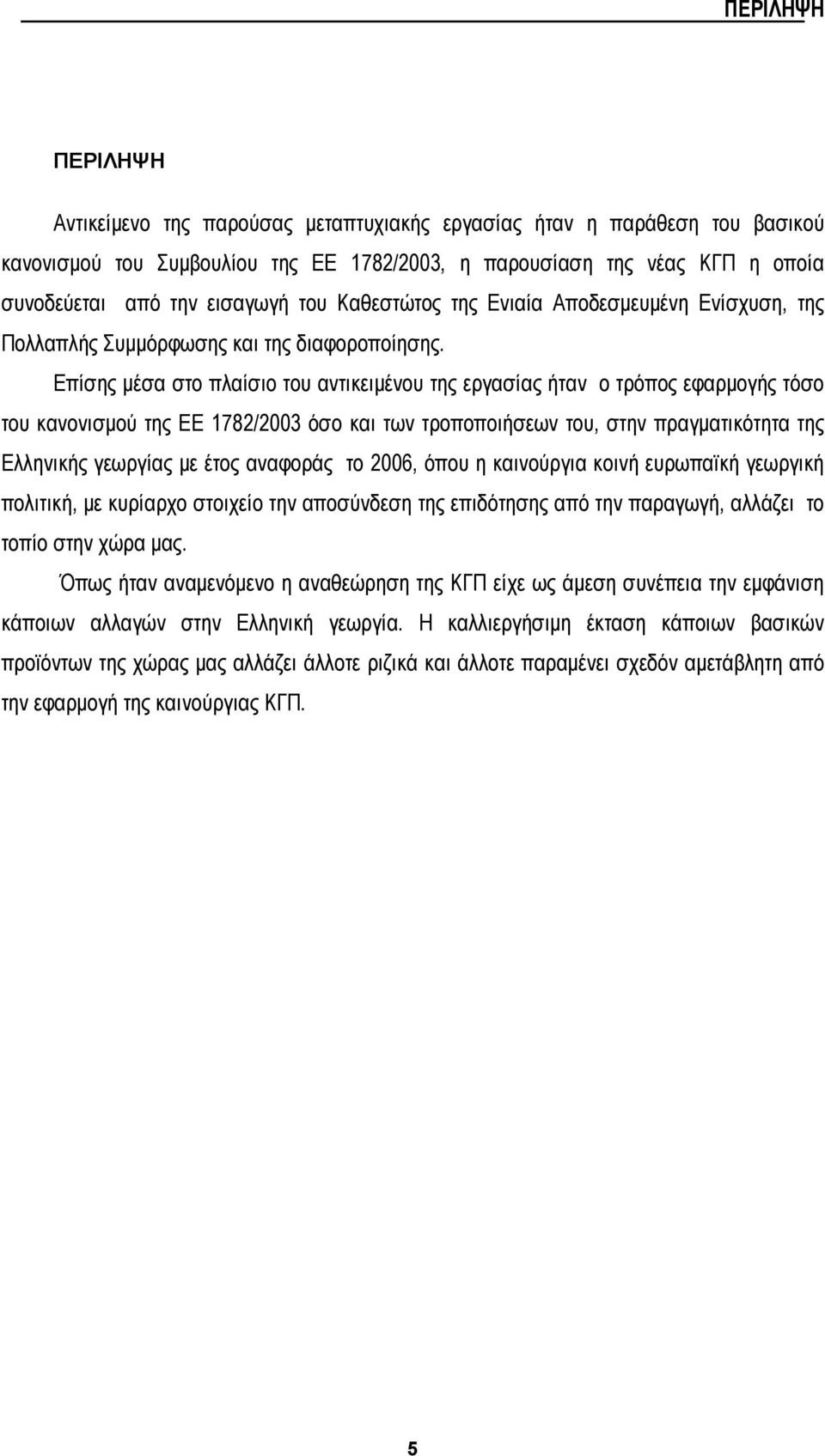 Επίσης μέσα στο πλαίσιο του αντικειμένου της εργασίας ήταν ο τρόπος εφαρμογής τόσο του κανονισμού της ΕΕ 1782/2003 όσο και των τροποποιήσεων του, στην πραγματικότητα της Ελληνικής γεωργίας με έτος