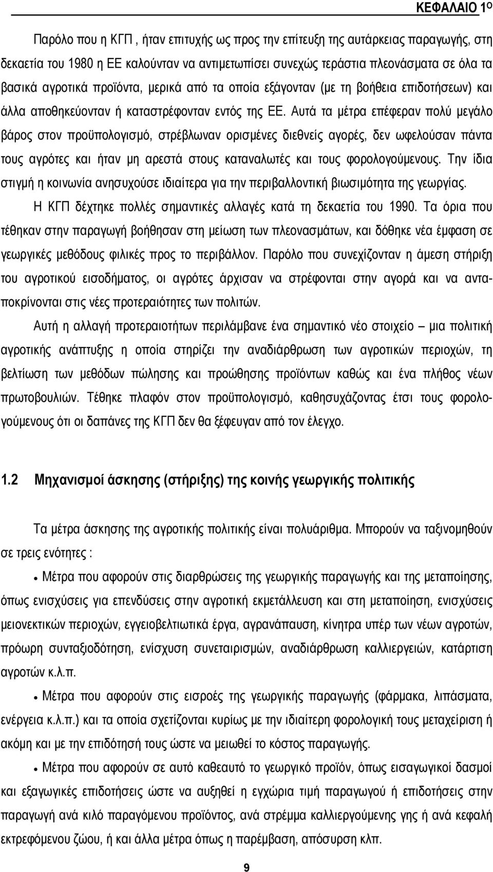 Αυτά τα μέτρα επέφεραν πολύ μεγάλο βάρος στον προϋπολογισμό, στρέβλωναν ορισμένες διεθνείς αγορές, δεν ωφελούσαν πάντα τους αγρότες και ήταν μη αρεστά στους καταναλωτές και τους φορολογούμενους.