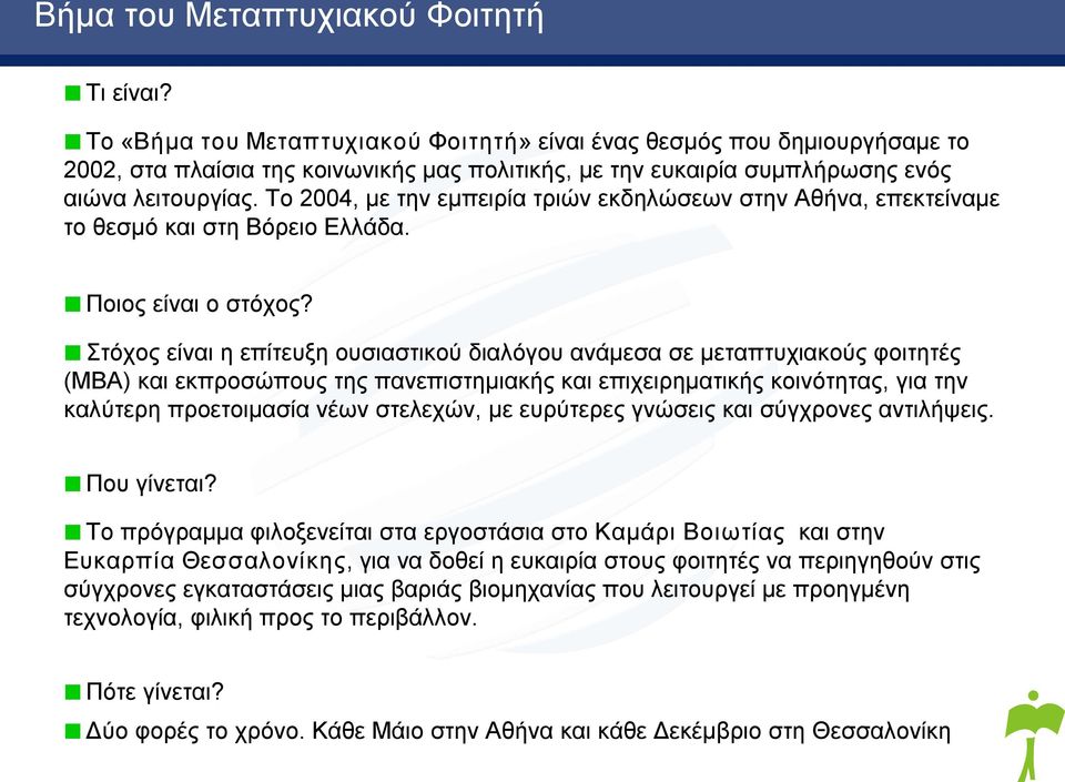 Στόχος είναι η επίτευξη ουσιαστικού διαλόγου ανάμεσα σε μεταπτυχιακούς φοιτητές (ΜΒΑ) και εκπροσώπους της πανεπιστημιακής και επιχειρηματικής κοινότητας, για την καλύτερη προετοιμασία νέων στελεχών,