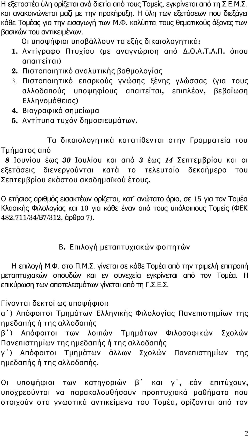 Πιστοποιητικό αναλυτικής βαθμολογίας 3. Πιστοποιητικό επαρκούς γνώσης ξένης γλώσσας ( για τους αλλοδαπούς υποψηφίους απαιτείται, επιπλέον, βεβαίωση Ελληνομάθειας) 4. Βιογραφικό σημείωμα 5.