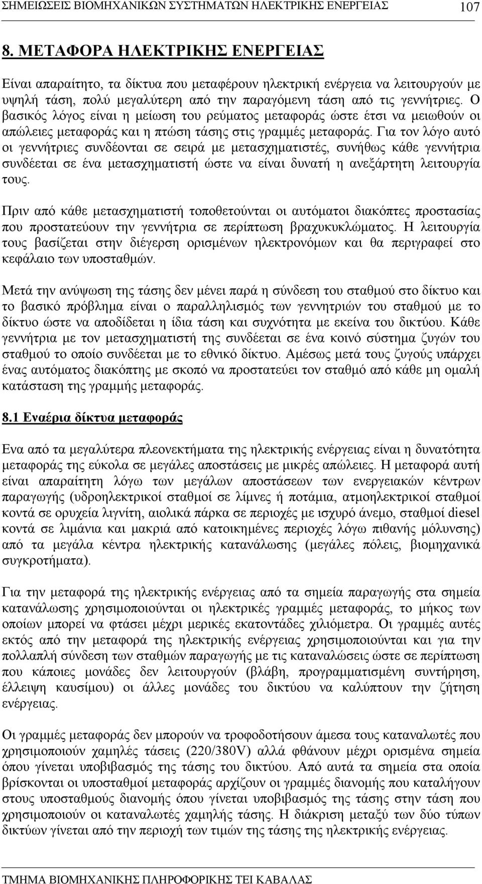 Για τον λόγο αυτό οι γεννήτριες συνδέονται σε σειρά µε µετασχηµατιστές, συνήθως κάθε γεννήτρια συνδέεται σε ένα µετασχηµατιστή ώστε να είναι δυνατή η ανεξάρτητη λειτουργία τους.