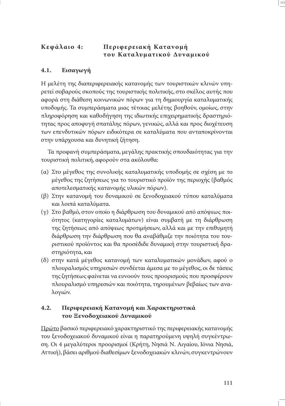 Τα συµπεράσµατα µιας τέτοιας µελέτης βοηθούν, οµοίως, στην πληροφόρηση και καθοδήγηση της ιδιωτικής επιχειρηµατικής δραστηριότητας προς αποφυγή σπατάλης πόρων, γενικώς, αλλά και προς διοχέτευση των