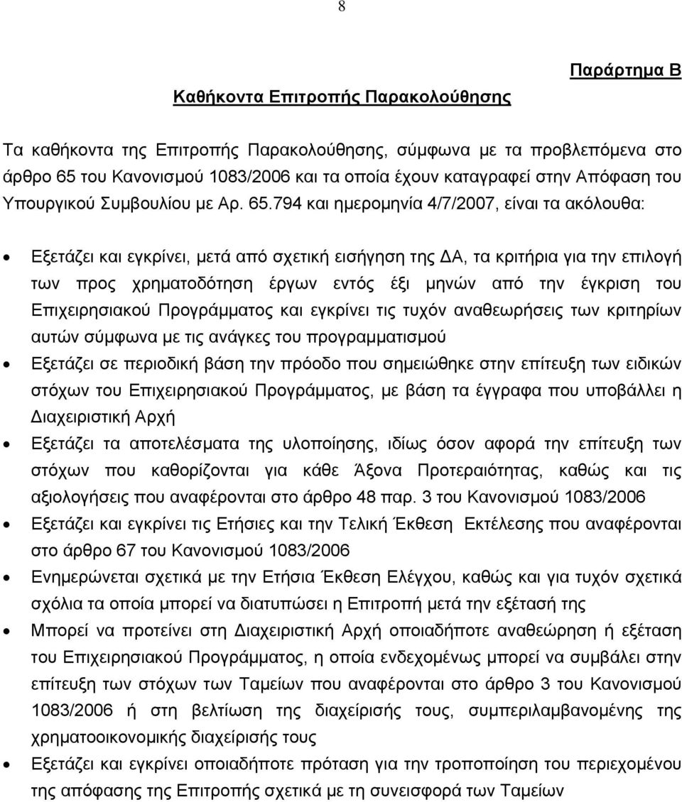 794 και ημερομηνία 4/7/2007, είναι τα ακόλουθα: Εξετάζει και εγκρίνει, μετά από σχετική εισήγηση της ΔΑ, τα κριτήρια για την επιλογή των προς χρηματοδότηση έργων εντός έξι μηνών από την έγκριση του