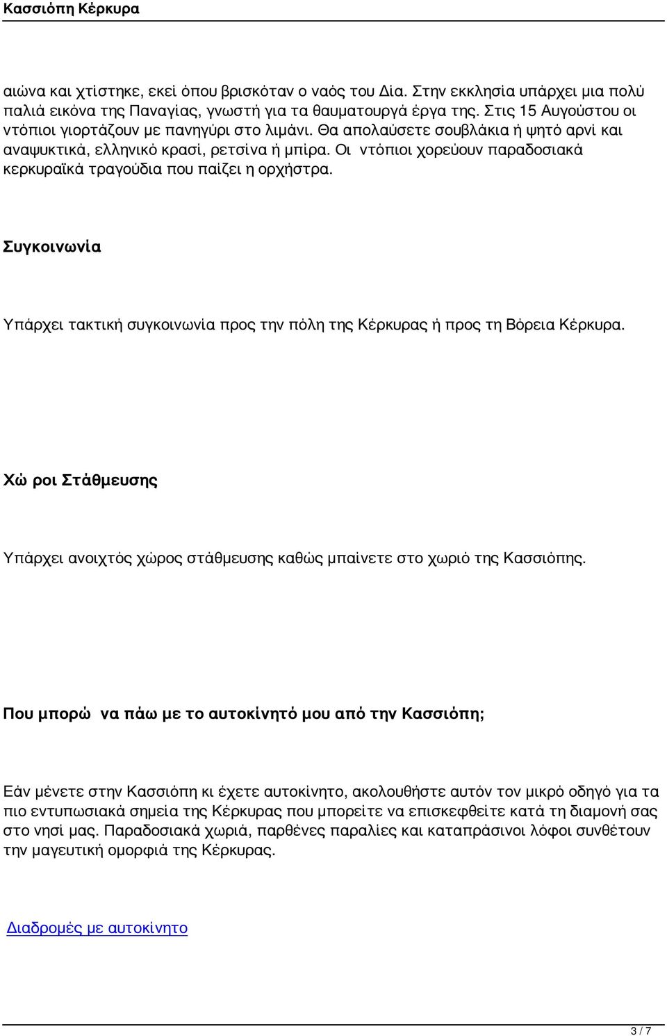 Οι ντόπιοι χορεύουν παραδοσιακά κερκυραϊκά τραγούδια που παίζει η ορχήστρα. Συγκοινωνία Υπάρχει τακτική συγκοινωνία προς την πόλη της Κέρκυρας ή προς τη Βόρεια Κέρκυρα.