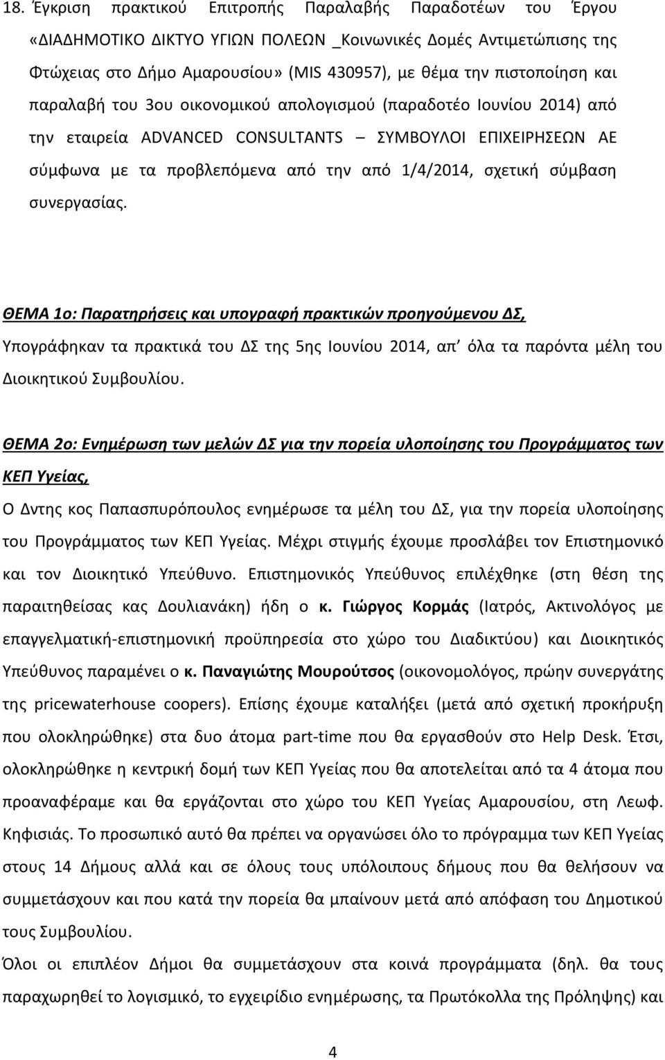 συνεργασίας. ΘΕΜΑ 1o: Παρατηρήσεις και υπογραφή πρακτικών προηγούμενου ΔΣ, Υπογράφηκαν τα πρακτικά του ΔΣ της 5ης Ιουνίου 2014, απ όλα τα παρόντα μέλη του Διοικητικού Συμβουλίου.