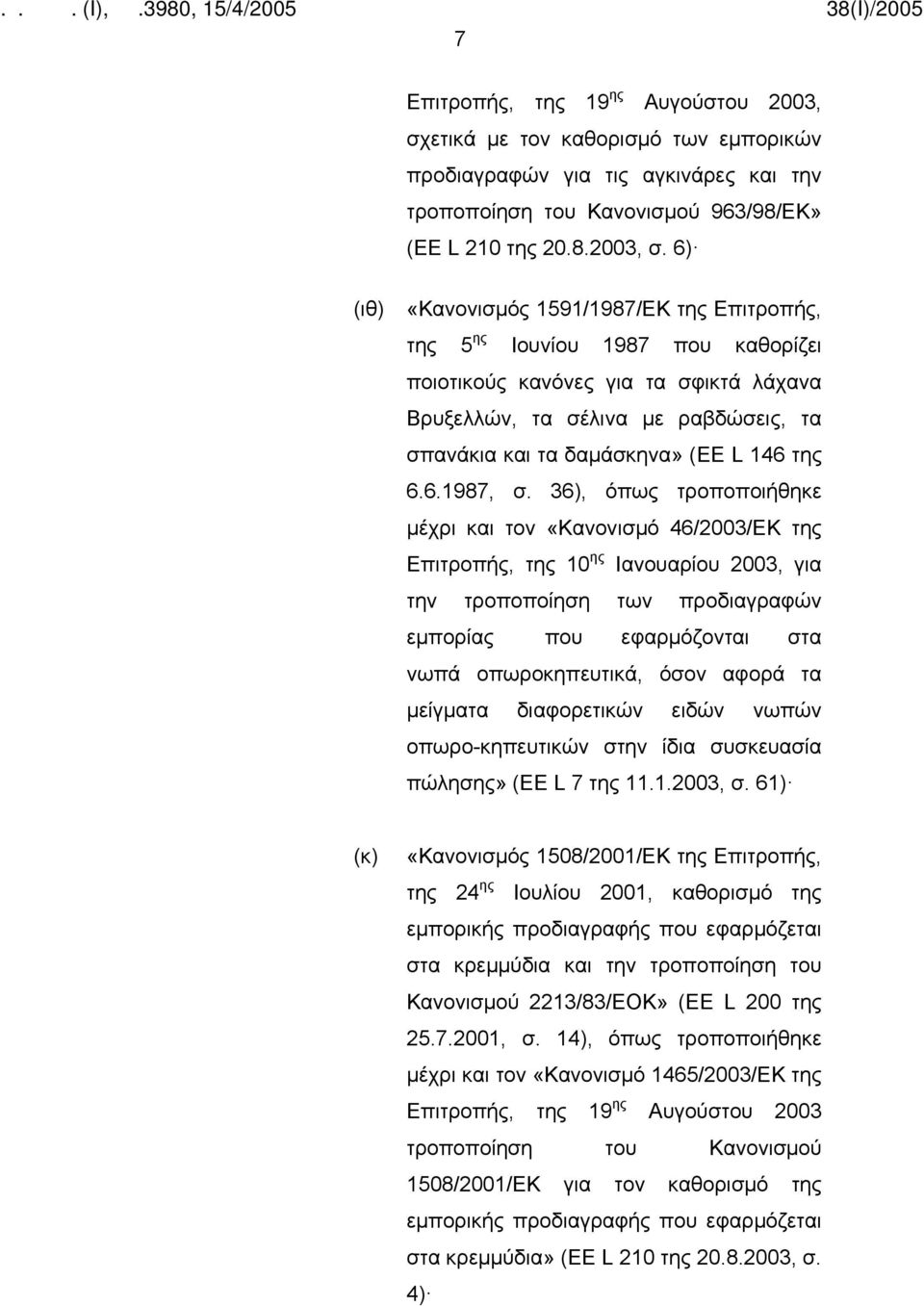 6) (ιθ) «Κανονισμός 1591/1987/ΕΚ της Επιτροπής, της 5 ης Ιουνίου 1987 που καθορίζει ποιοτικούς κανόνες για τα σφικτά λάχανα Βρυξελλών, τα σέλινα με ραβδώσεις, τα σπανάκια και τα δαμάσκηνα» (EE L 146