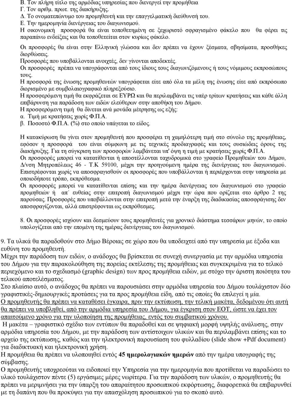 Οι προσφορές θα είναι στην Ελληνική γλώσσα και δεν πρέπει να έχουν ξέσματα, σβησίματα, προσθήκες διορθώσεις. Προσφορές που υποβάλλονται ανοιχτές, δεν γίνονται αποδεκτές.