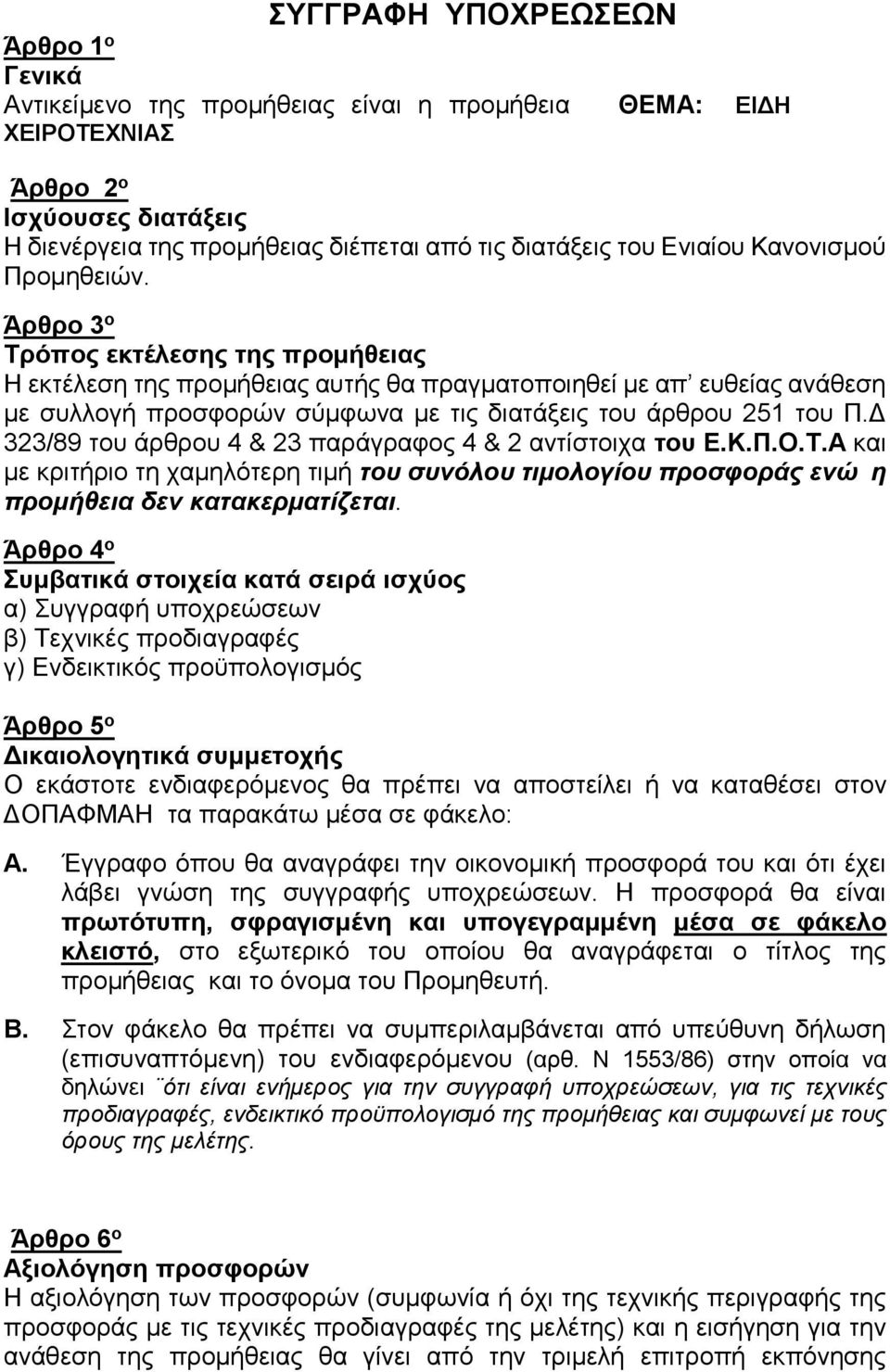 Άρθρο 3 ο Τρόπος εκτέλεσης της προμήθειας Η εκτέλεση της προμήθειας αυτής θα πραγματοποιηθεί με απ ευθείας ανάθεση με συλλογή προσφορών σύμφωνα με τις διατάξεις του άρθρου 251 του Π.