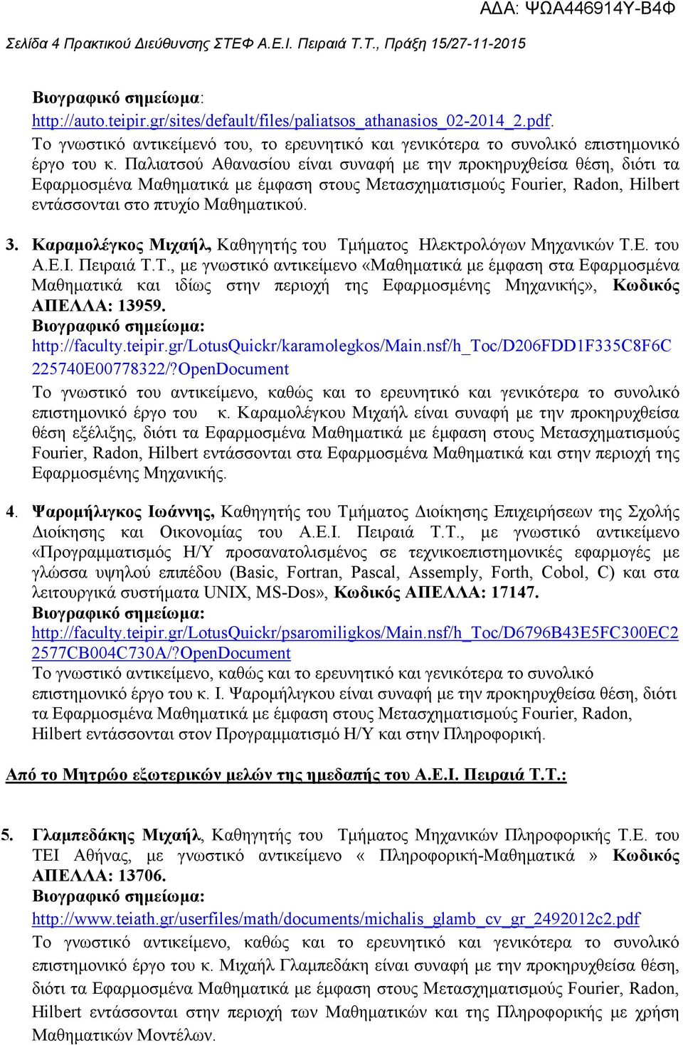 3. Καραµολέγκος Μιχαήλ, Καθηγητής του Τµήµατος Ηλεκτρολόγων Μηχανικών Τ.Ε. του Α.Ε.Ι. Πειραιά Τ.Τ., µε γνωστικό αντικείµενο «Μαθηµατικά µε έµφαση στα Εφαρµοσµένα Μαθηµατικά και ιδίως στην περιοχή της Εφαρµοσµένης Μηχανικής», Κωδικός ΑΠΕΛΛΑ: 13959.