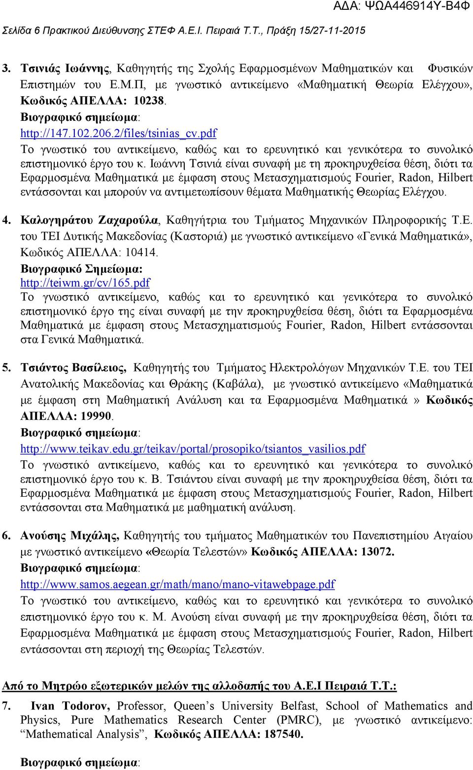 Ιωάννη Τσινιά είναι συναφή µε τη προκηρυχθείσα θέση, διότι τα εντάσσονται και µπορούν να αντιµετωπίσουν θέµατα Μαθηµατικής Θεωρίας Ελέγχου. 4.