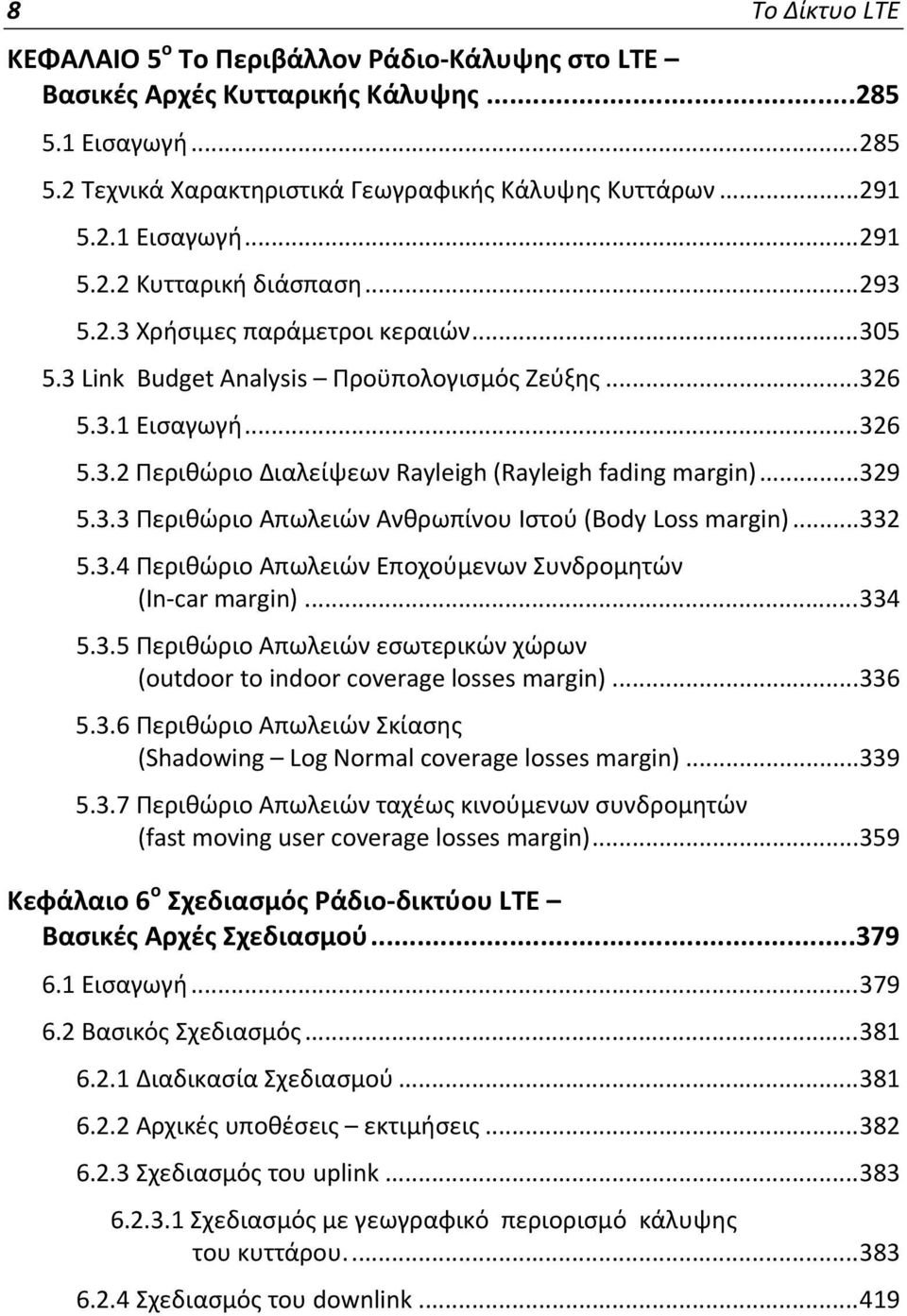 .. 332 5.3.4 Περιθώριο Απωλειών Εποχούμενων Συνδρομητών (In car margin)... 334 5.3.5 Περιθώριο Απωλειών εσωτερικών χώρων (outdoor to indoor coverage losses margin)... 336 5.3.6 Περιθώριο Απωλειών Σκίασης (Shadowing Log Normal coverage losses margin).
