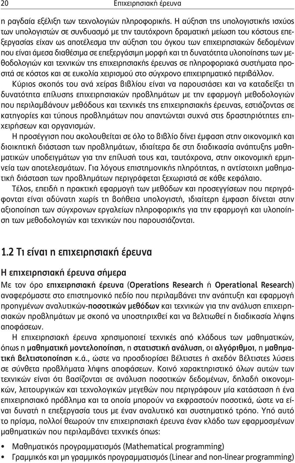 είναι άμεσα διαθέσιμα σε επεξεργάσιμη μορφή και τη δυνατότητα υλοποίησης των μεθοδολογιών και τεχνικών της επιχειρησιακής έρευνας σε πληροφοριακά συστήματα προσιτά σε κόστος και σε ευκολία χειρισμού