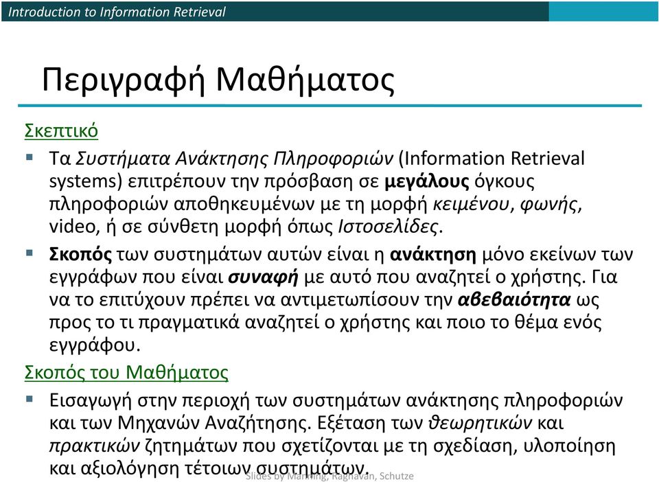 Για να το επιτύχουν πρέπει να αντιμετωπίσουν την αβεβαιότητα ως προς το τι πραγματικά αναζητεί ο χρήστης και ποιο το θέμα ενός εγγράφου.