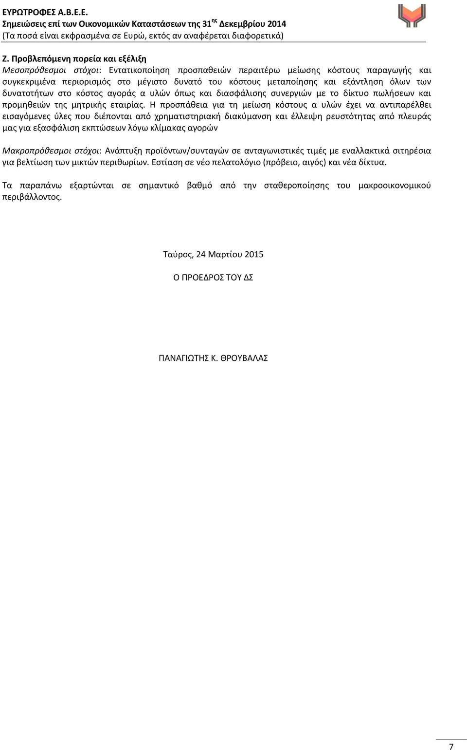 Η προσπάθεια για τη μείωση κόστους α υλών έχει να αντιπαρέλθει εισαγόμενες ύλες που διέπονται από χρηματιστηριακή διακύμανση και έλλειψη ρευστότητας από πλευράς μας για εξασφάλιση εκπτώσεων λόγω