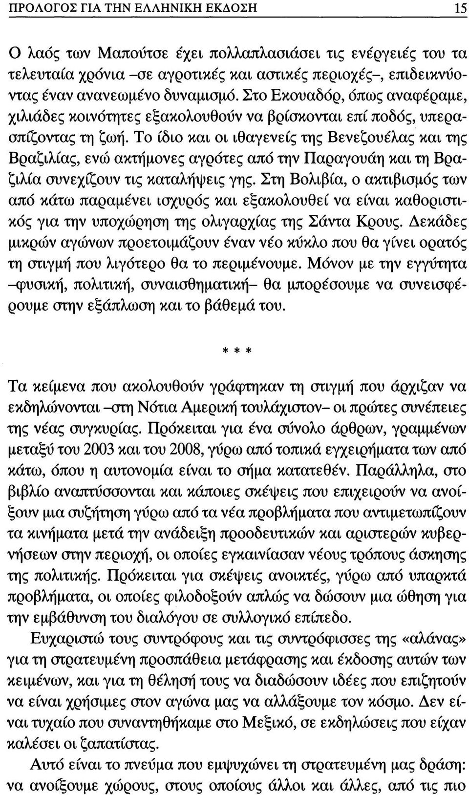 Το ίδιο και οι ιθαγενείς της Βενεζουέλας και της Βραζιλίας, ενώ ακτήμονες αγρότες από την Παραγουάη και τη Βραζιλία συνεχίζουν τις καταλήψεις γης.