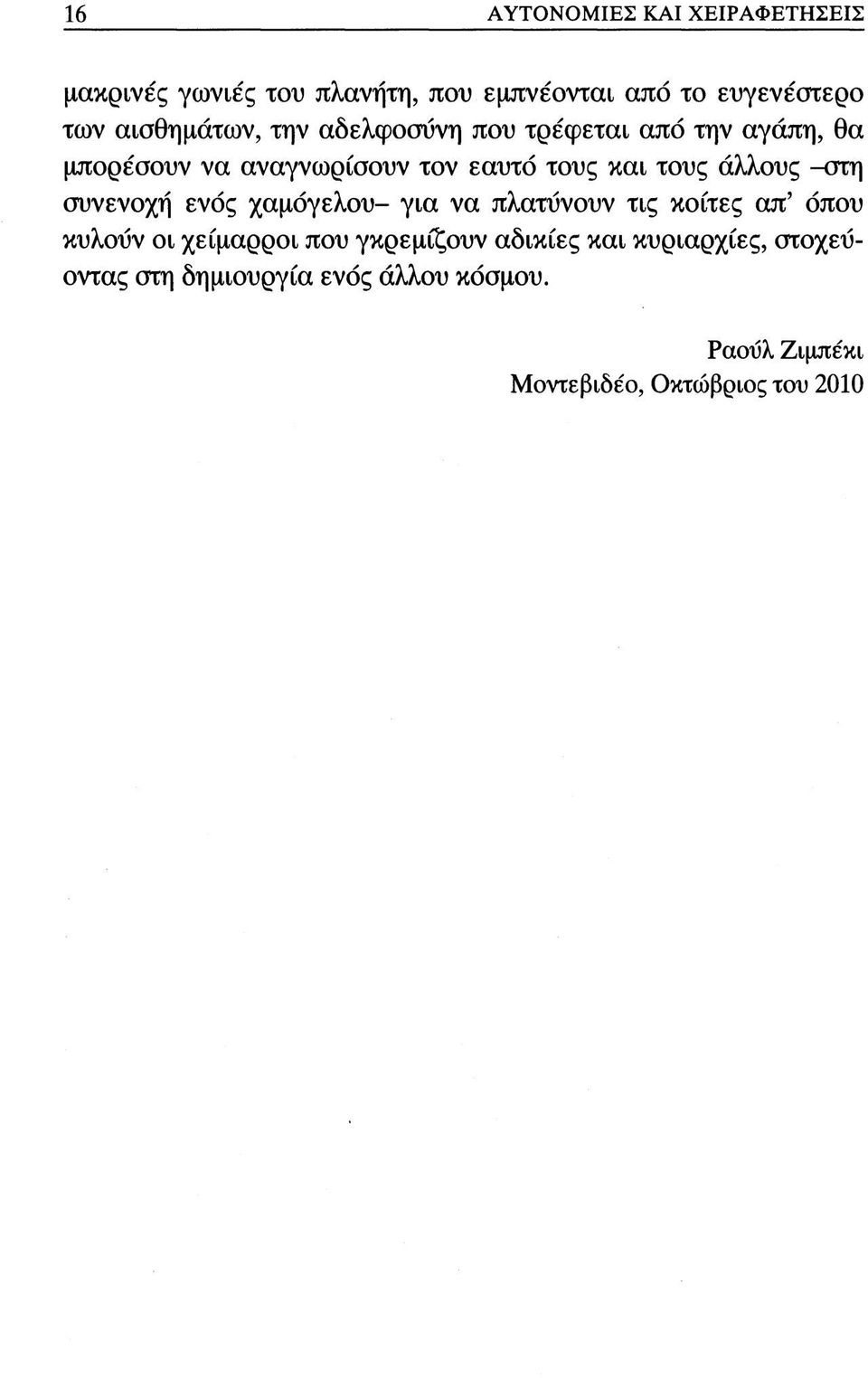άλλους -στη συνενοχή ενός χαμόγελου- για να πλατύνουν τις κοίτες απ' όπου κυλοΰν οι χείμαρροι που