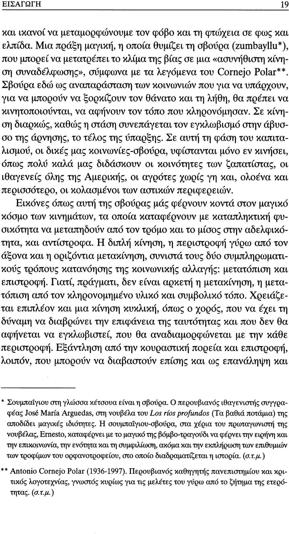Σβούρα εδώ ως αναπαράσταση των κοινωνιών που για να υπάρχουν, για να μπορούν να ξορκίζουν τον θάνατο και τη λήθη, θα πρέπει να κινητοποιούνται, να αφήνουν τον τόπο που κληρονόμησαν.
