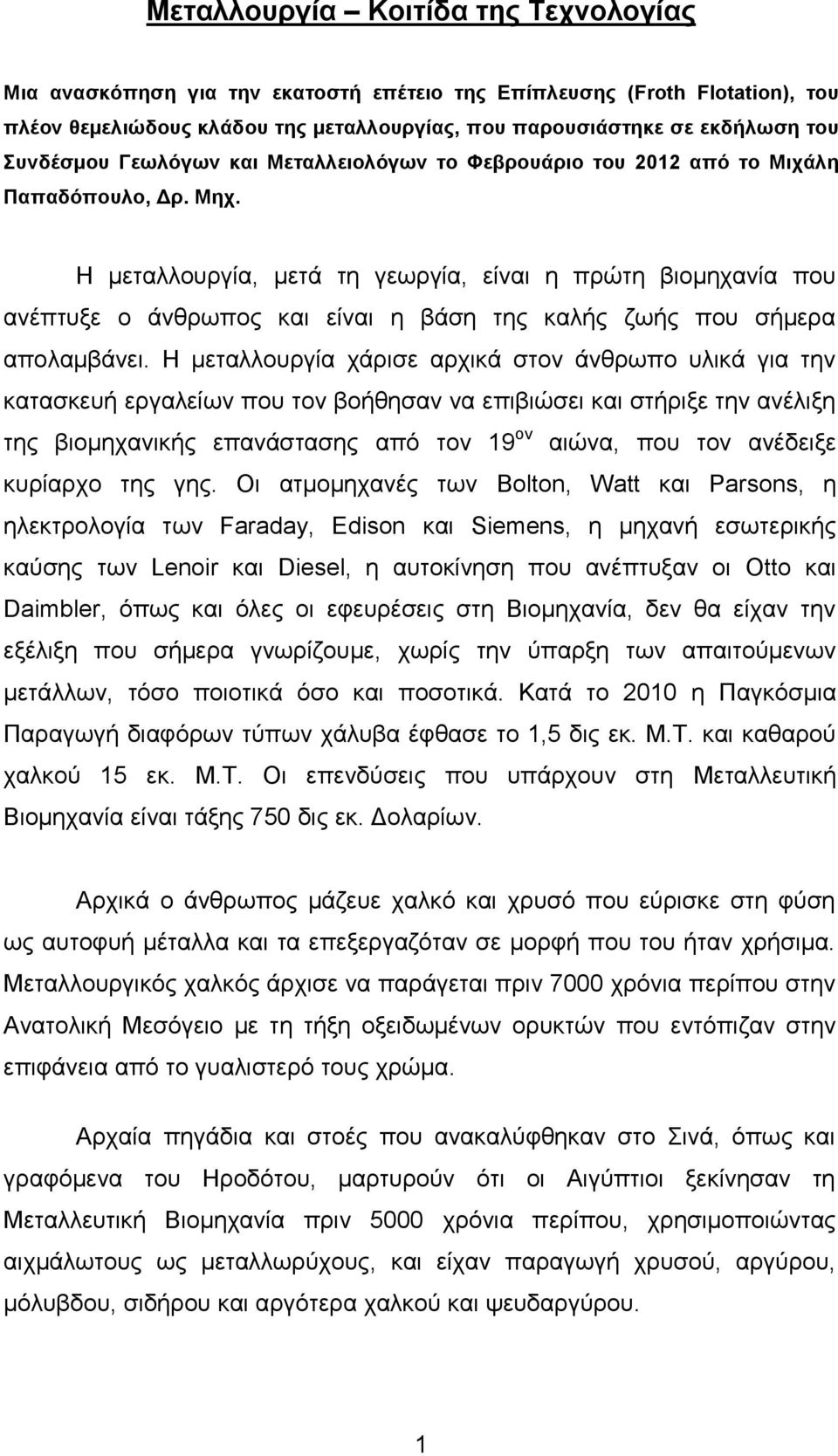 Η μεταλλουργία, μετά τη γεωργία, είναι η πρώτη βιομηχανία που ανέπτυξε ο άνθρωπος και είναι η βάση της καλής ζωής που σήμερα απολαμβάνει.