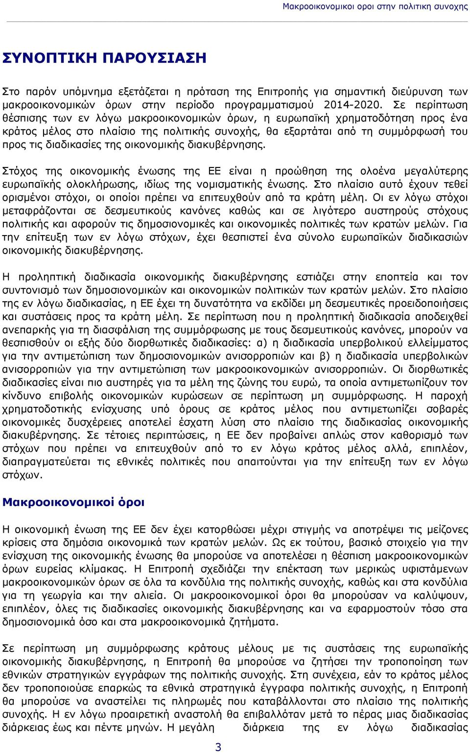 Σε περίπτωση θέσπισης των εν λόγω μακροοικονομικών όρων, η ευρωπαϊκή χρηματοδότηση προς ένα κράτος μέλος στο πλαίσιο της πολιτικής συνοχής, θα εξαρτάται από τη συμμόρφωσή του προς τις διαδικασίες της