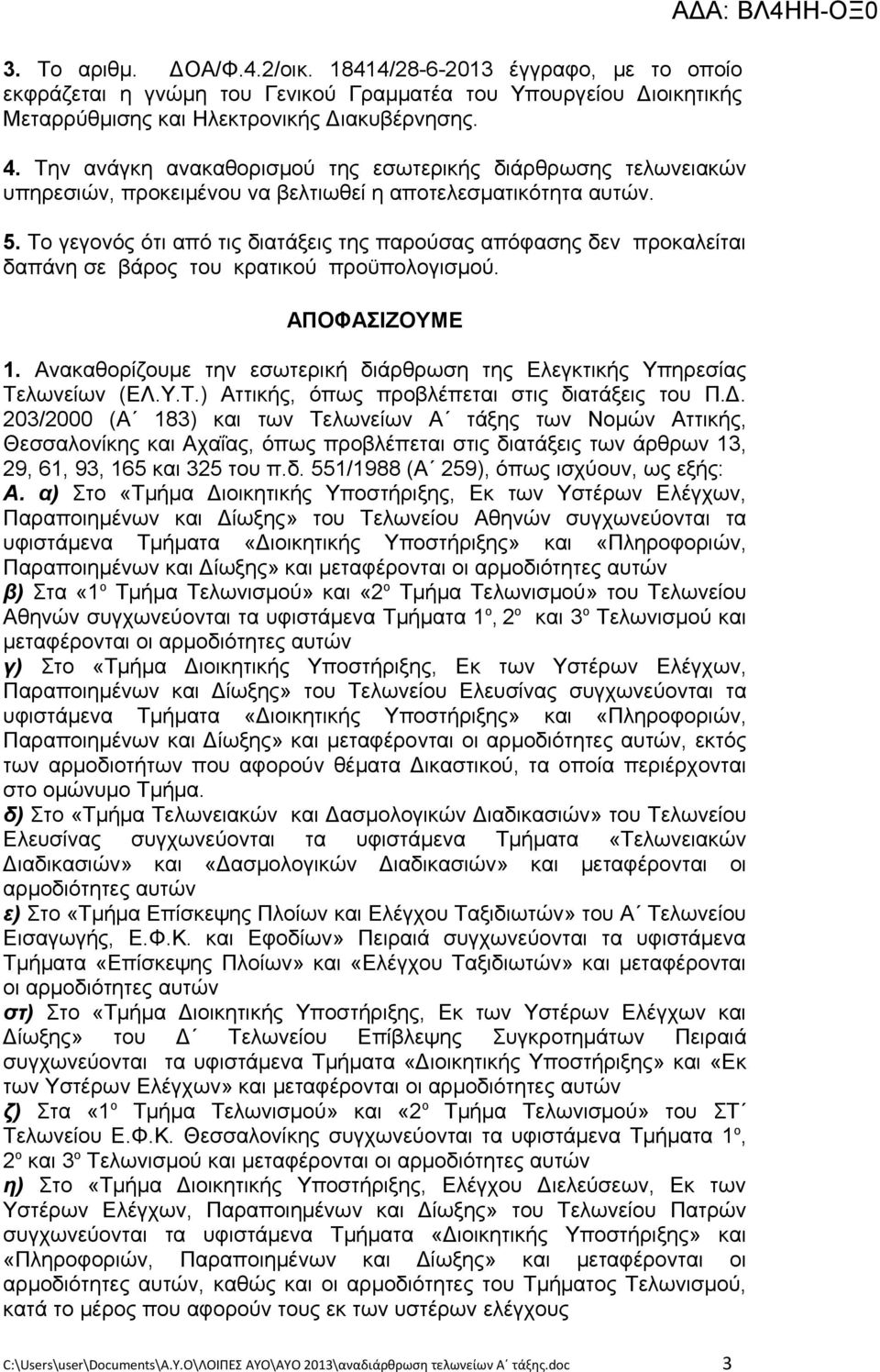 Το γεγονός ότι από τις διατάξεις της παρούσας απόφασης δεν προκαλείται δαπάνη σε βάρος του κρατικού προϋπολογισμού. ΑΠΟΦΑΣΙΖΟΥΜΕ 1.