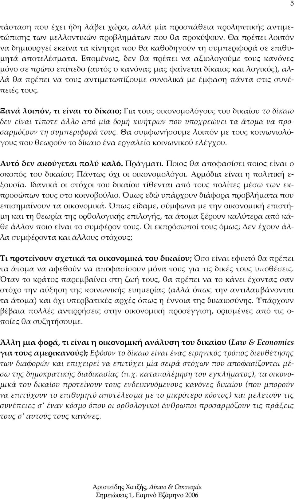 Επομένως, δεν θα πρέπει να αξιολογούμε τους κανόνες μόνο σε πρώτο επίπεδο (αυτός ο κανόνας μας φαίνεται δίκαιος και λογικός), αλλά θα πρέπει να τους αντιμετωπίζουμε συνολικά με έμφαση πάντα στις