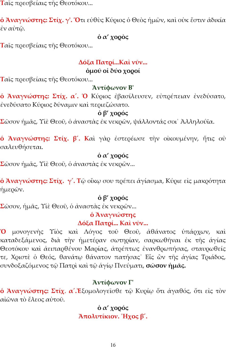 Σῶσον ἡµᾶς, Υἱὲ Θεοῦ, ὁ ἀναστὰς ἐκ νεκρῶν, ψάλλοντάς σοι Ἀλληλούϊα. ὁ Ἀναγνώστης: Στίχ. β. Καὶ γὰρ ἐστερέωσε τὴν οἰκουµένην, ἥτις οὐ σαλευθήσεται. Σῶσον ἡµᾶς, Υἱὲ Θεοῦ, ὁ ἀναστὰς ἐκ νεκρῶν.