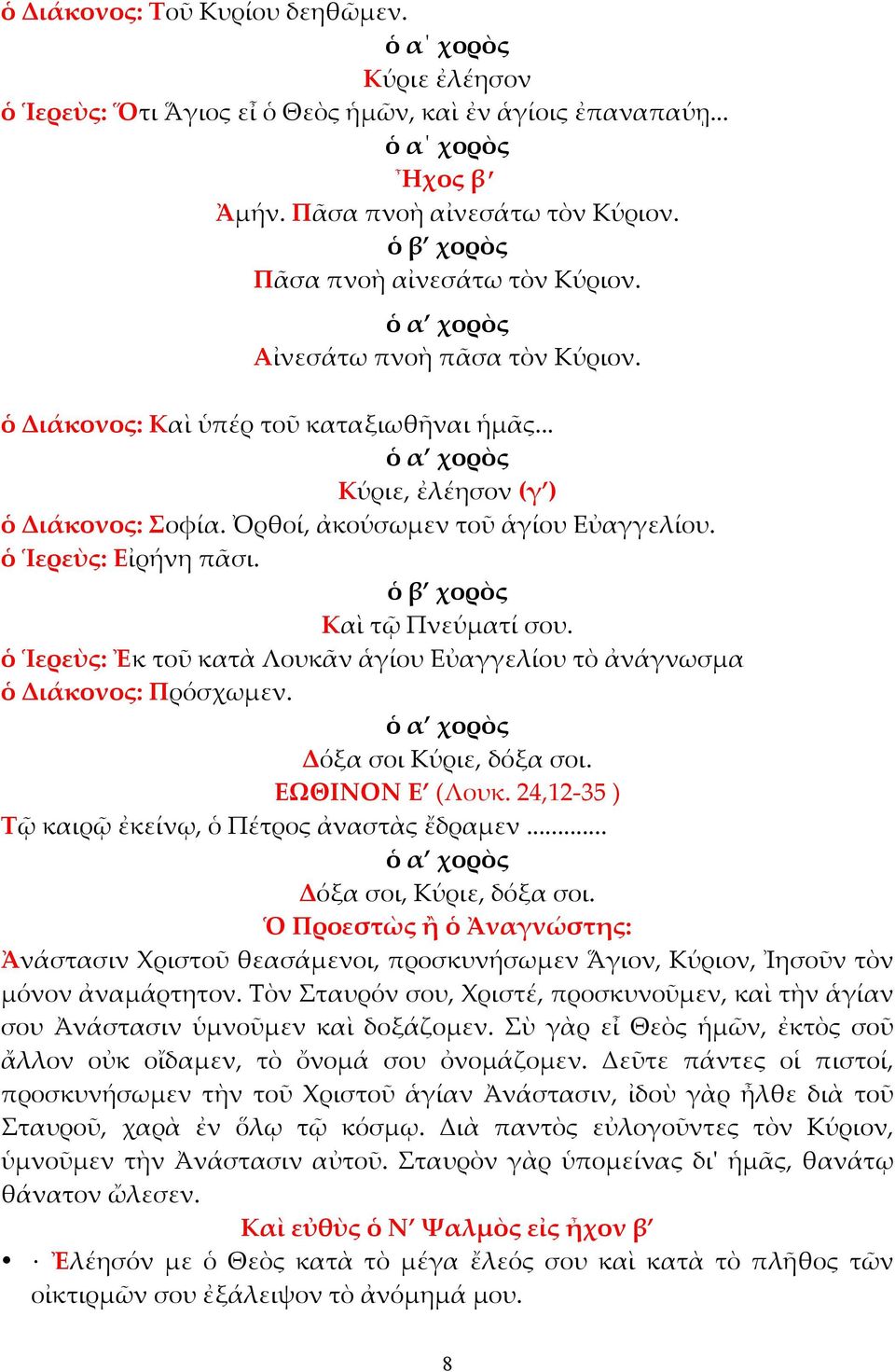 ὁ Ἱερεὺς: Εἰρήνη πᾶσι. Καὶ τῷ Πνεύµατί σου. ὁ Ἱερεὺς: Ἐκ τοῦ κατὰ Λουκᾶν ἁγίου Εὐαγγελίου τὸ ἀνάγνωσµα ὁ Διάκονος: Πρόσχωµεν. Δόξα σοι Κύριε, δόξα σοι. ΕΩΘΙΝΟΝ Ε (Λουκ.