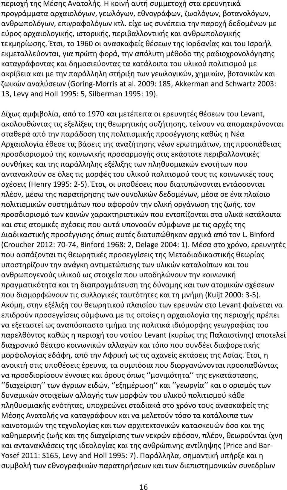 Έτσι, το 1960 οι ανασκαφείς θέσεων της Ιορδανίας και του Ισραήλ εκμεταλλεύονται, για πρώτη φορά, την απόλυτη μέθοδο της ραδιοχρονολόγησης καταγράφοντας και δημοσιεύοντας τα κατάλοιπα του υλικού