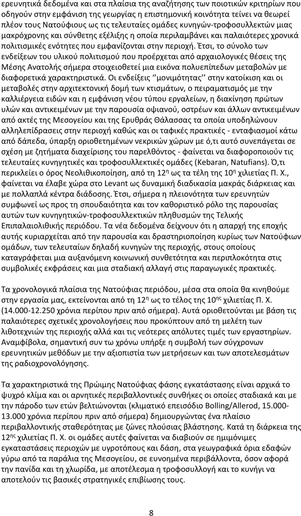 Έτσι, το σύνολο των ενδείξεων του υλικού πολιτισμού που προέρχεται από αρχαιολογικές θέσεις της Μέσης Ανατολής σήμερα στοιχειοθετεί μια εικόνα πολυεπίπεδων μεταβολών με διαφορετικά χαρακτηριστικά.