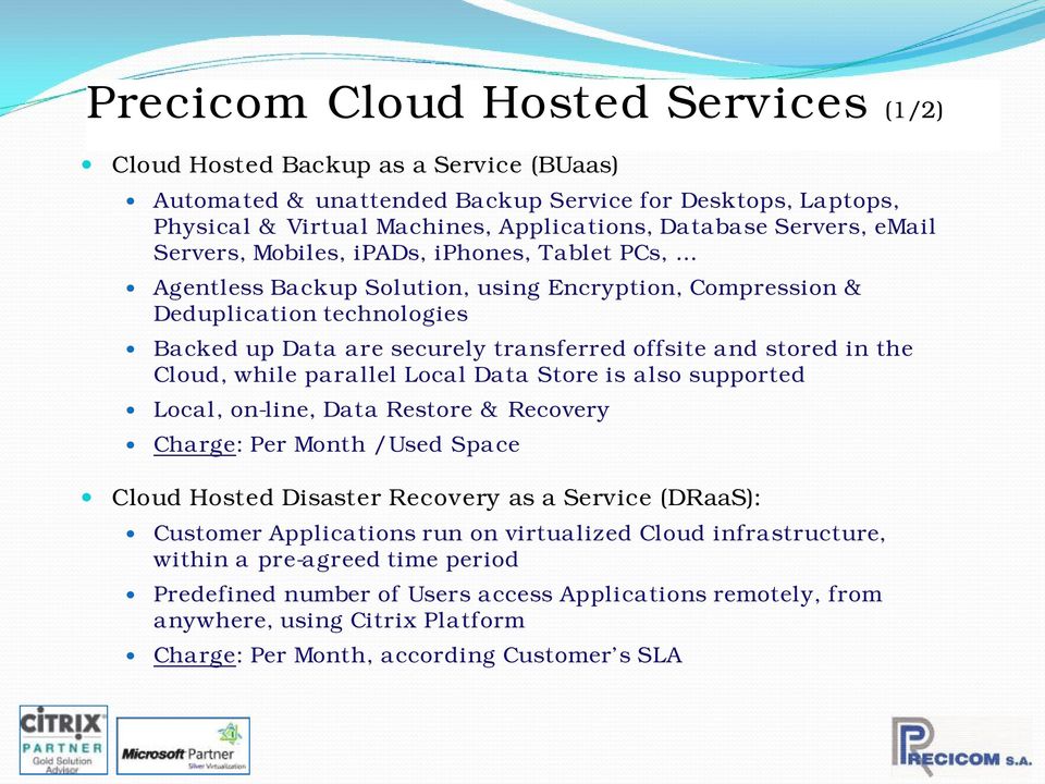the Cloud, while parallel Local Data Store is also supported Local, on-line, Data Restore & Recovery Charge: Per Month / Used Space Cloud Hosted Disaster Recovery as a Service (DRaaS): Customer
