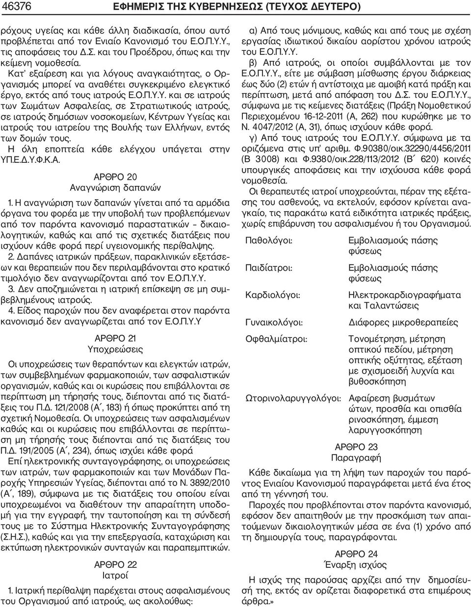 Υ. και σε ιατρούς των Σωµάτων Ασφαλείας, σε Στρατιωτικούς ιατρούς, σε ιατρούς δηµόσιων νοσοκοµείων, Κέντρων Υγείας και ιατρούς του ιατρείου της Βουλής των Ελλήνων, εντός των δοµών τους.