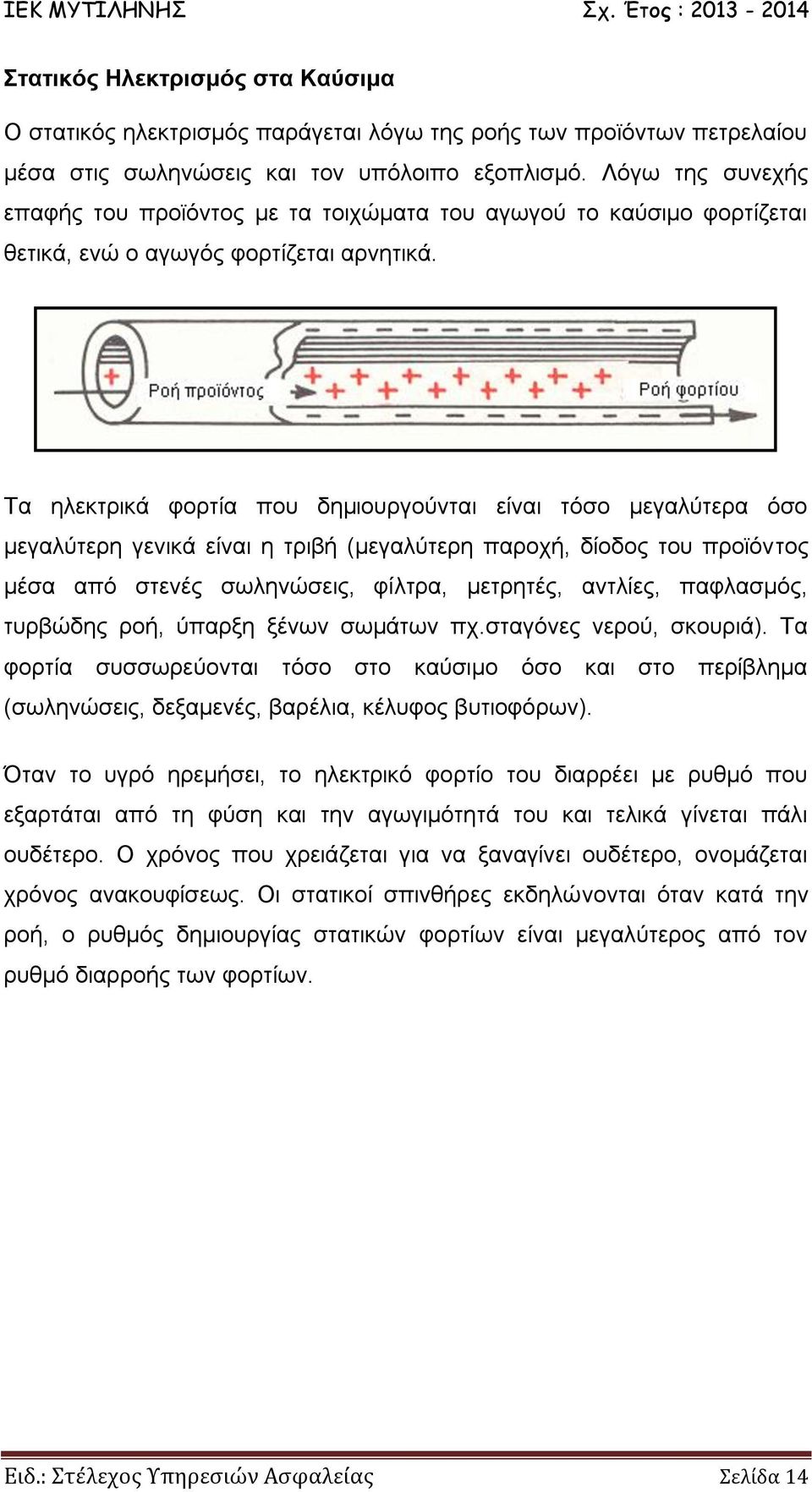 Τα ηλεκτρικά φορτία που δημιουργούνται είναι τόσο μεγαλύτερα όσο μεγαλύτερη γενικά είναι η τριβή (μεγαλύτερη παροχή, δίοδος του προϊόντος μέσα από στενές σωληνώσεις, φίλτρα, μετρητές, αντλίες,