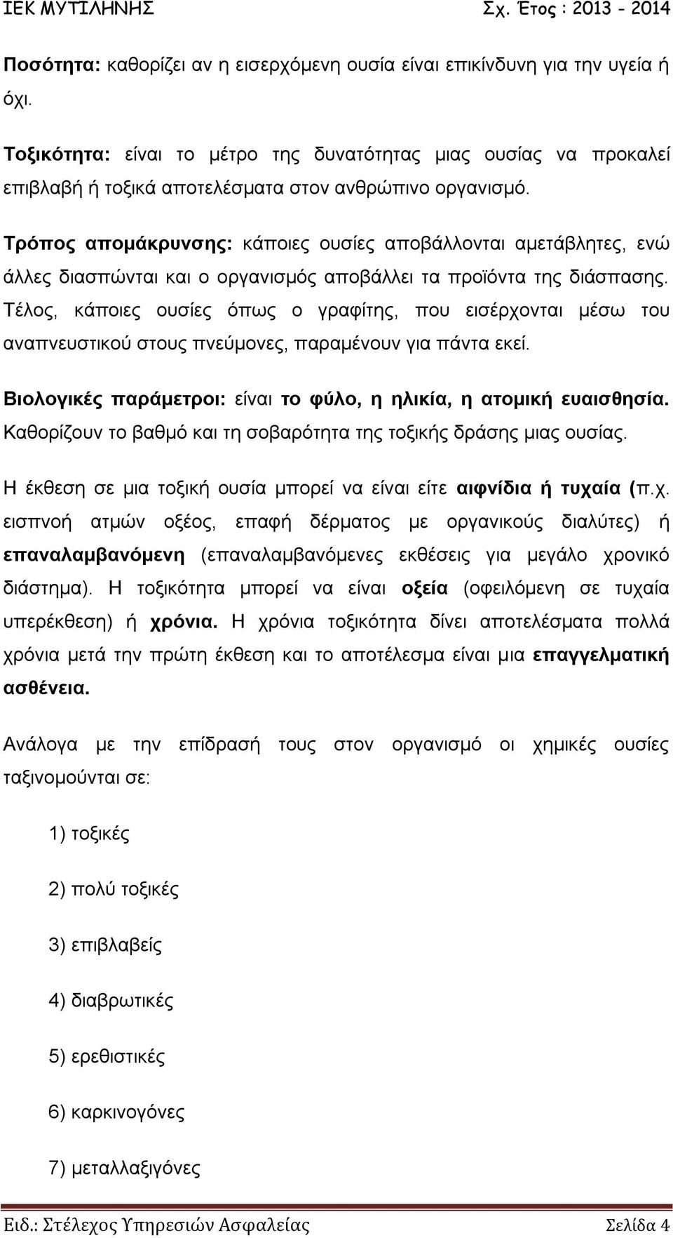 Τρόπος απομάκρυνσης: κάποιες ουσίες αποβάλλονται αμετάβλητες, ενώ άλλες διασπώνται και ο οργανισμός αποβάλλει τα προϊόντα της διάσπασης.