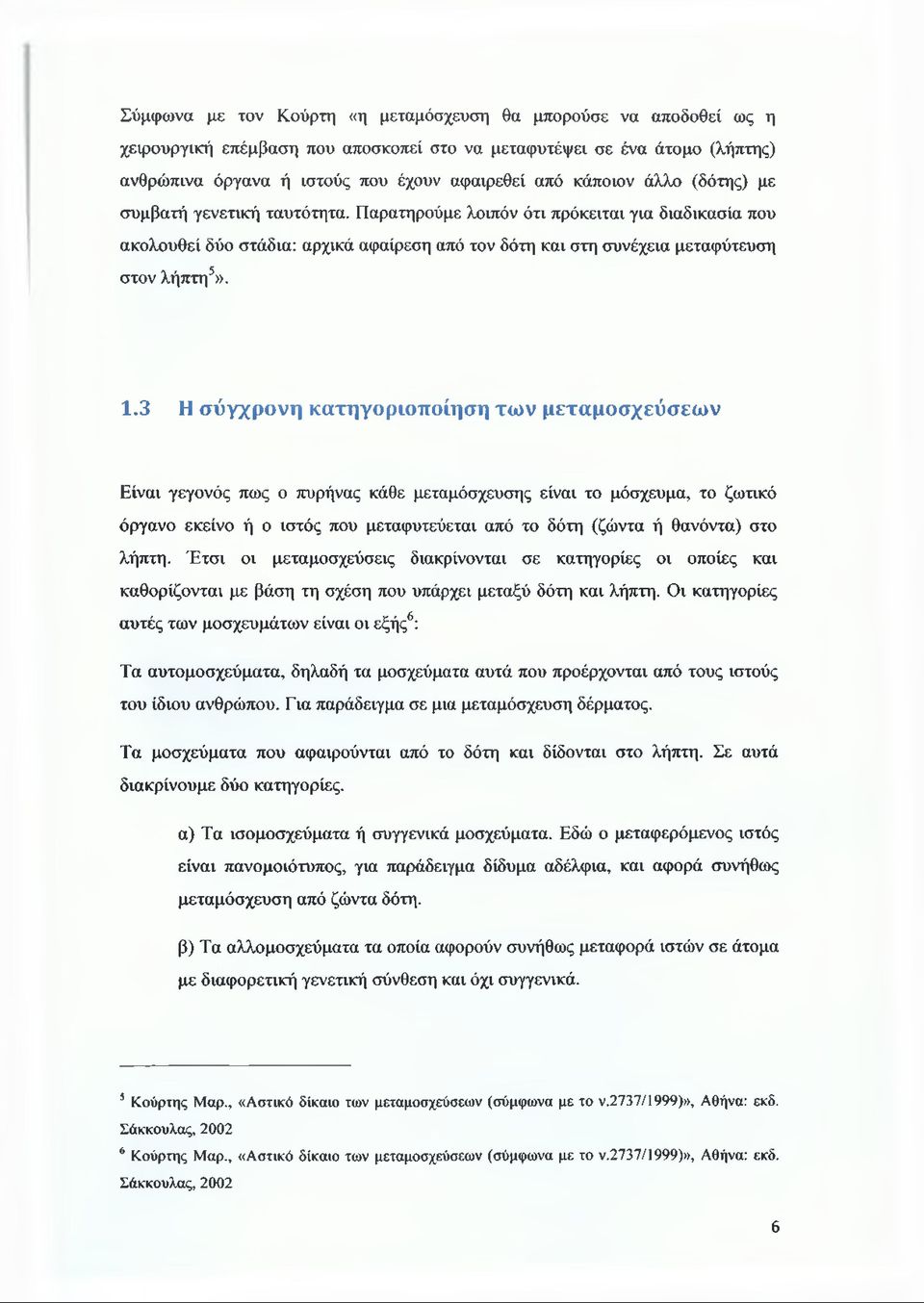 3 Η σύγχρονη κατηγοριοποίηση των μεταμοσχεύσεων Είναι γεγονός πως ο πυρήνας κάθε μεταμόσχευσης είναι το μόσχευμα, το ζωτικό όργανο εκείνο ή ο ιστός που μεταφυτεύεται από το δότη (ζώντα ή θανόντα) στο