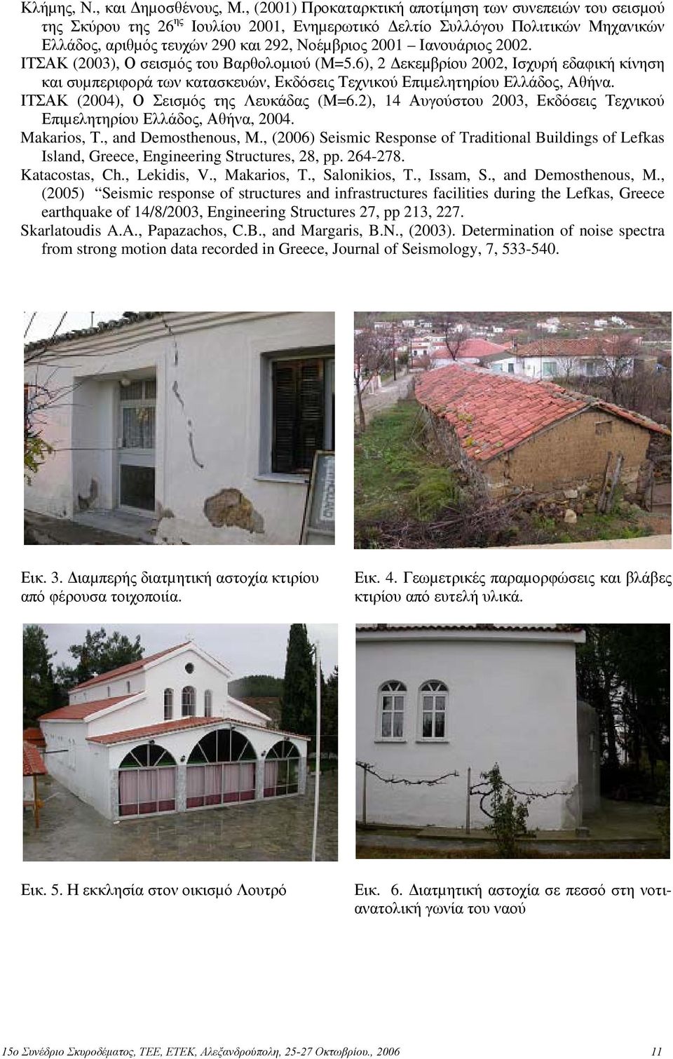 Ιανουάριος 2002. ΙΤΣΑΚ (2003), Ο σεισµός του Βαρθολοµιού (Μ=5.6), 2 εκεµβρίου 2002, Ισχυρή εδαφική κίνηση και συµπεριφορά των κατασκευών, Εκδόσεις Τεχνικού Επιµελητηρίου Ελλάδος, Αθήνα.