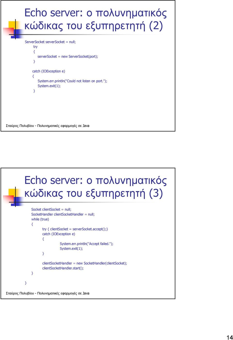 exit(1); Echo server: ο πολυνηµατικός κώδικας του εξυπηρετητή (3) Socket clientsocket = null; SocketHandler clientsockethandler = null; while