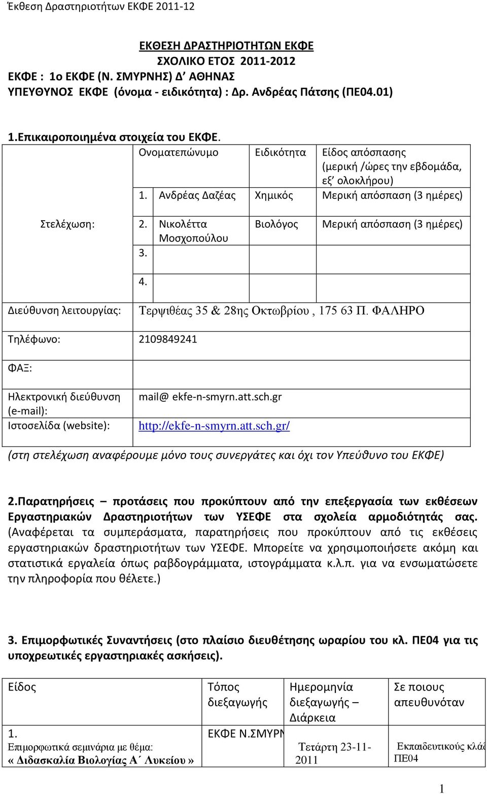 ημέρες) Διεύθυνση λειτουργίας: Τερψιθέας 35 & 28ης Οκτωβρίου, 175 63 Π. ΦΑΛΗΡΟ Τηλέφωνο: 2109849241 ΦΑΞ: Ηλεκτρονική διεύθυνση (e-mail): Ιστοσελίδα (website): mail@ ekfe-n-smyrn.att.sch.