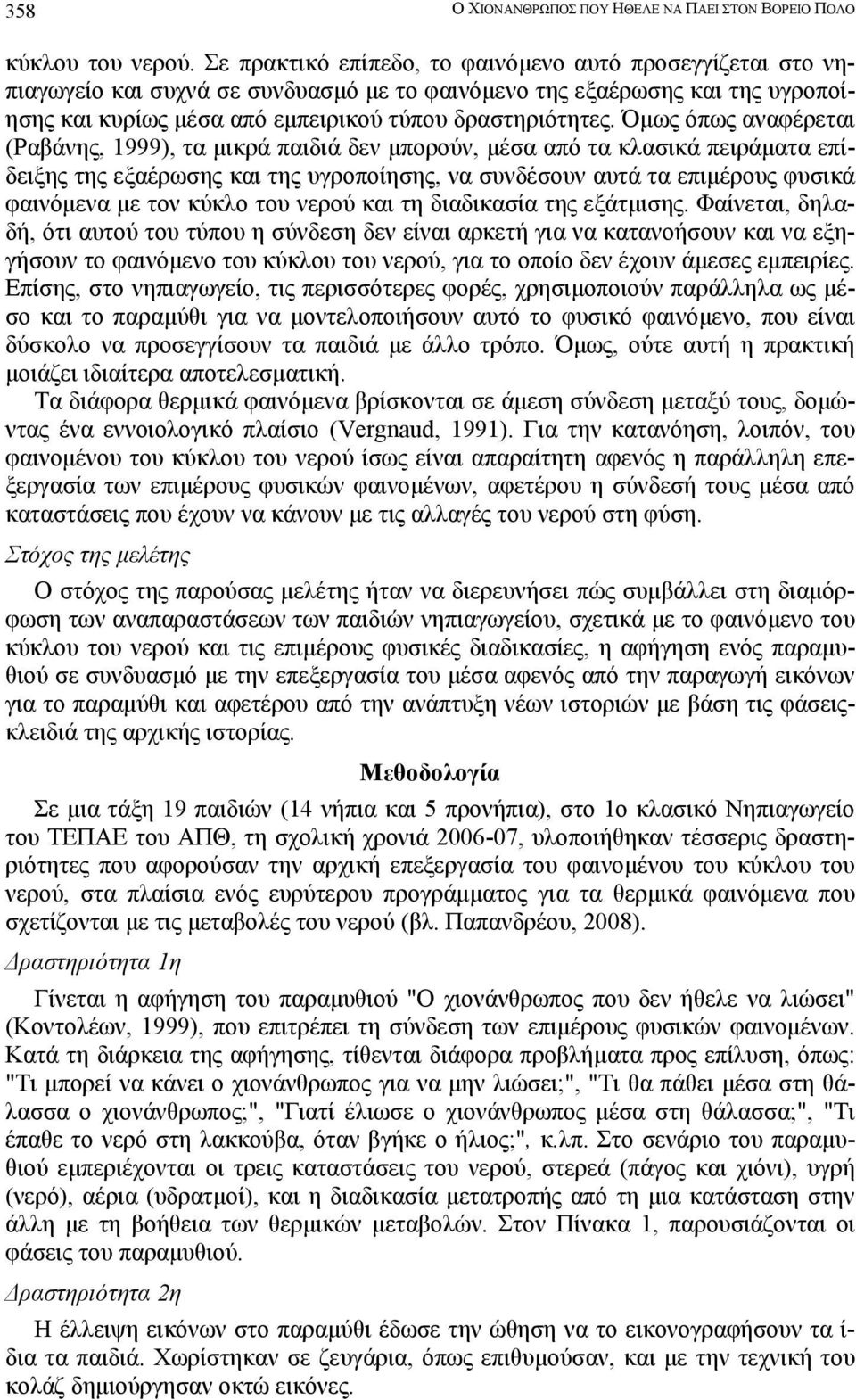 Όµως όπως αναφέρεται (Ραβάνης, 1999), τα µικρά παιδιά δεν µπορούν, µέσα από τα κλασικά πειράµατα επίδειξης της εξαέρωσης και της υγροποίησης, να συνδέσουν αυτά τα επιµέρους φυσικά φαινόµενα µε τον