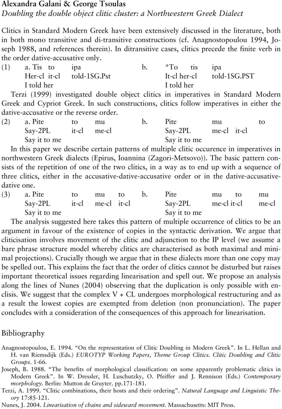 In ditransitive cases, clitics precede the finite verb in the order dative-accusative only. (1) a. Tis to ipa b. *To tis ipa Her-cl it-cl told-1sg.pst It-cl her-cl told-1sg.