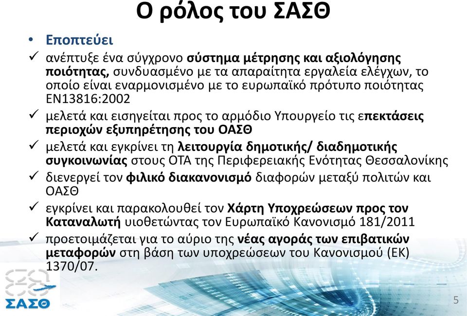 διαδημοτικής συγκοινωνίας στους ΟΤΑ της Περιφερειακής Ενότητας Θεσσαλονίκης διενεργεί τον φιλικό διακανονισμό διαφορών μεταξύ πολιτών και ΟΑΣΘ εγκρίνει και παρακολουθεί τον Χάρτη