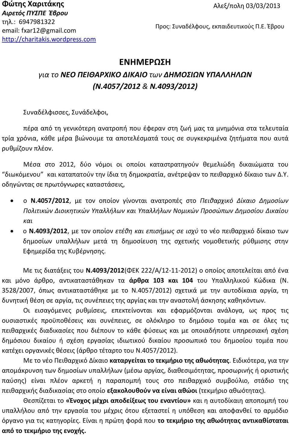 4093/2012) Συναδέλφισσες, Συνάδελφοι, πέρα από τη γενικότερη ανατροπή που έφεραν στη ζωή μας τα μνημόνια στα τελευταία τρία χρόνια, κάθε μέρα βιώνουμε τα αποτελέσματά τους σε συγκεκριμένα ζητήματα