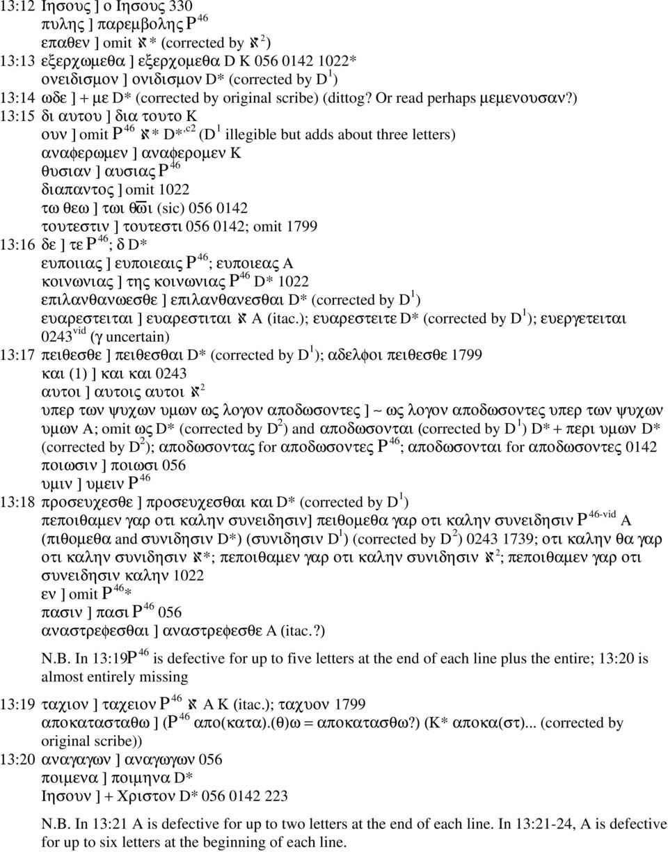 ) 13:15 δι αυτου ] δια τουτο Κ ουν ] omit P 46 ℵ* D*,c2 (D 1 illegible but adds about three letters) αναφερωµεν ] αναφεροµεν Κ θυσιαν ] αυσιας P 46 διαπαντος ] omit 1022 τω θεω ] τωι θωι (sic) 056